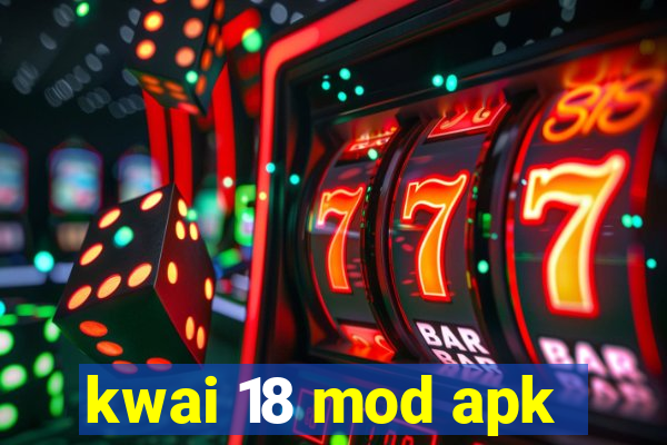 kwai 18 mod apk